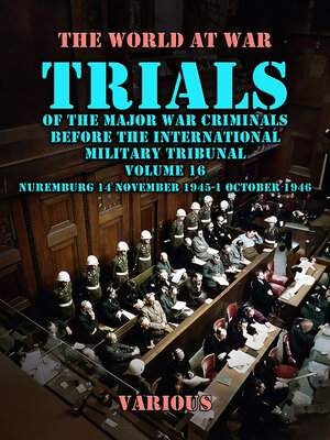 cover image of Trial of the Major War Criminals Before the International Military Tribunal, Volume 16, Nuremburg 14 November 1945-1 October 1946